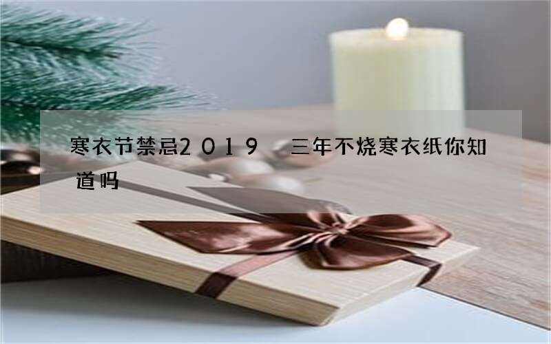 寒衣节禁忌2019 三年不烧寒衣纸你知道吗